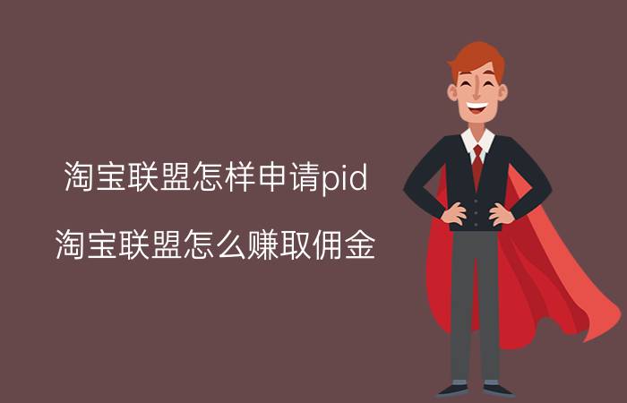 淘宝联盟怎样申请pid 淘宝联盟怎么赚取佣金？